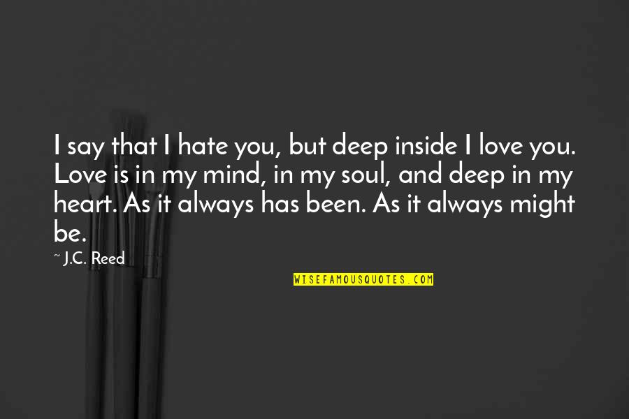 Deep Life And Love Quotes By J.C. Reed: I say that I hate you, but deep