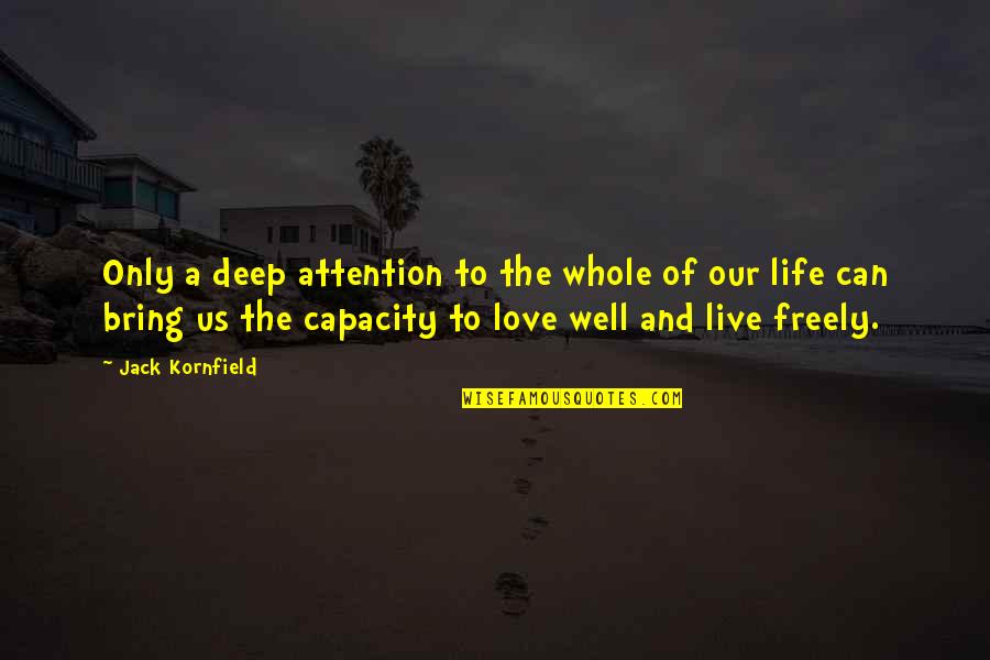 Deep Life And Love Quotes By Jack Kornfield: Only a deep attention to the whole of