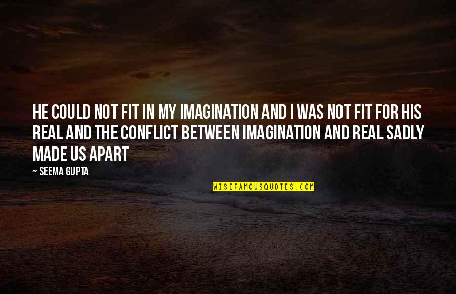 Deep Life And Love Quotes By Seema Gupta: He could not fit in my imagination and