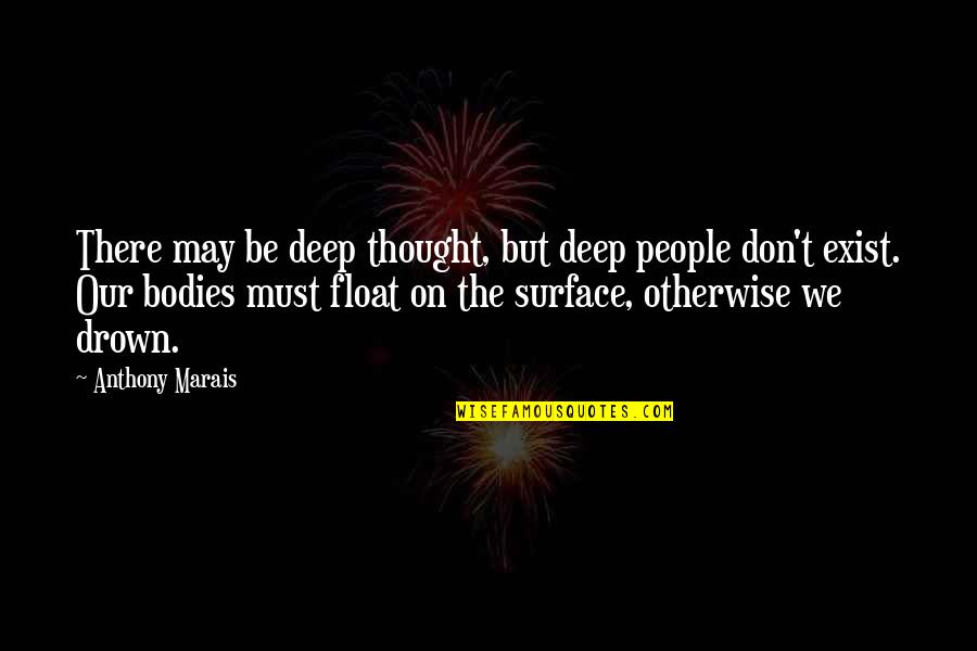 Deep Life Thought Quotes By Anthony Marais: There may be deep thought, but deep people