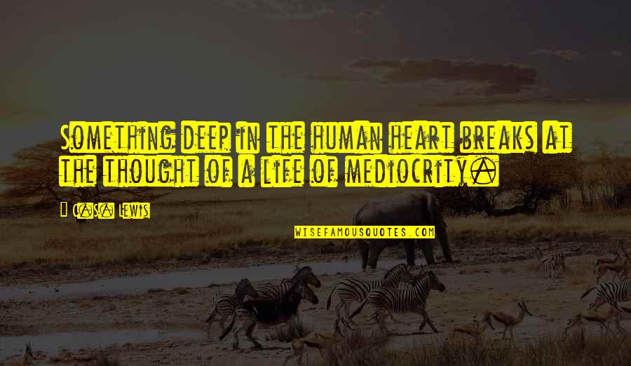 Deep Life Thought Quotes By C.S. Lewis: Something deep in the human heart breaks at