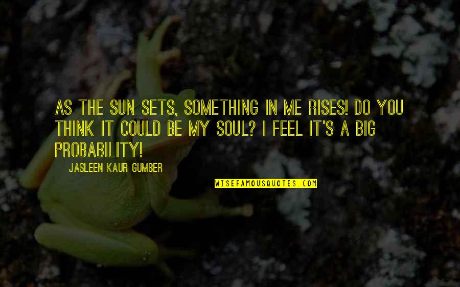 Deep Life Thought Quotes By Jasleen Kaur Gumber: As the sun sets, something in me rises!