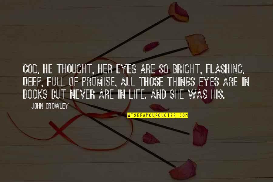Deep Life Thought Quotes By John Crowley: God, he thought, her eyes are so bright,