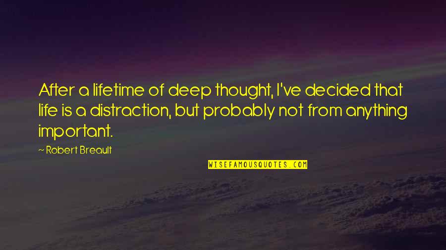 Deep Life Thought Quotes By Robert Breault: After a lifetime of deep thought, I've decided