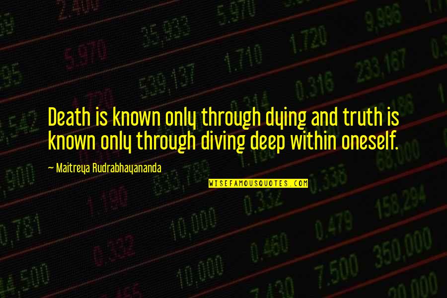 Deep Life Truth Quotes By Maitreya Rudrabhayananda: Death is known only through dying and truth