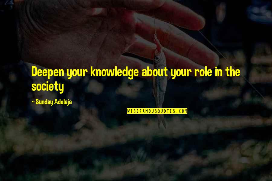 Deep Life Truth Quotes By Sunday Adelaja: Deepen your knowledge about your role in the