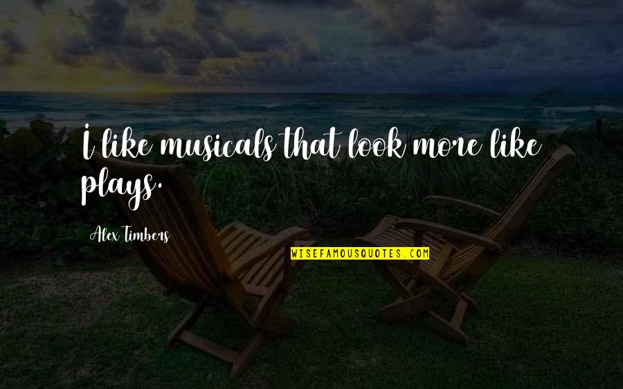 Deep Literature Love Quotes By Alex Timbers: I like musicals that look more like plays.