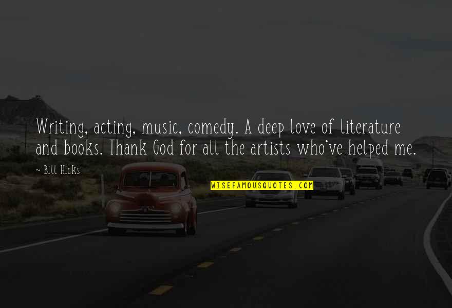 Deep Literature Love Quotes By Bill Hicks: Writing, acting, music, comedy. A deep love of