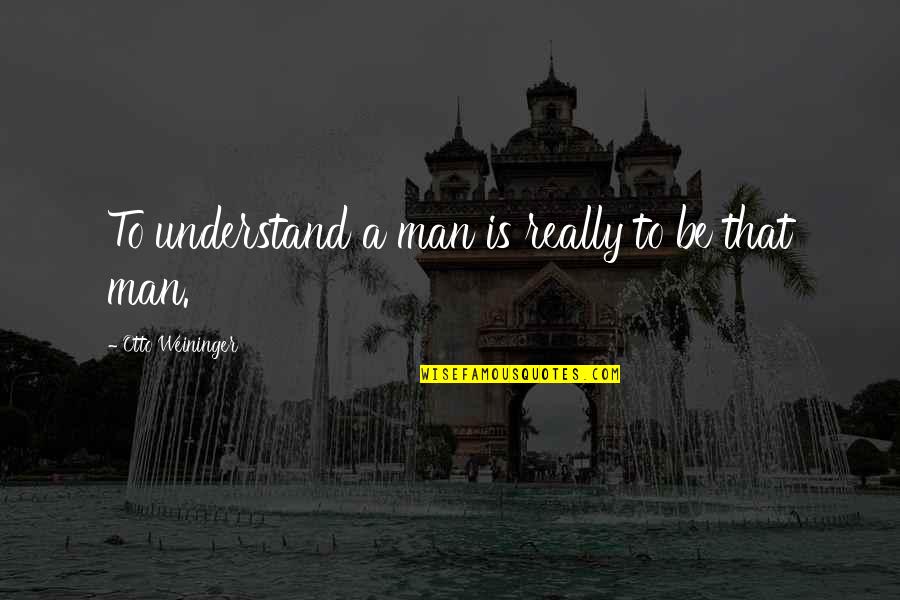 Deep Literature Love Quotes By Otto Weininger: To understand a man is really to be