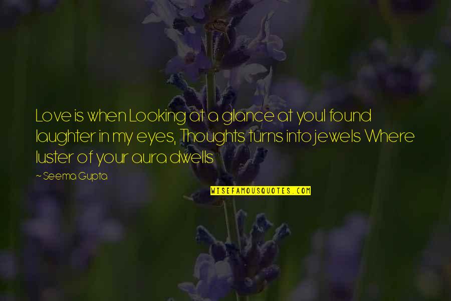 Deep Looking Eyes Quotes By Seema Gupta: Love is when Looking at a glance at
