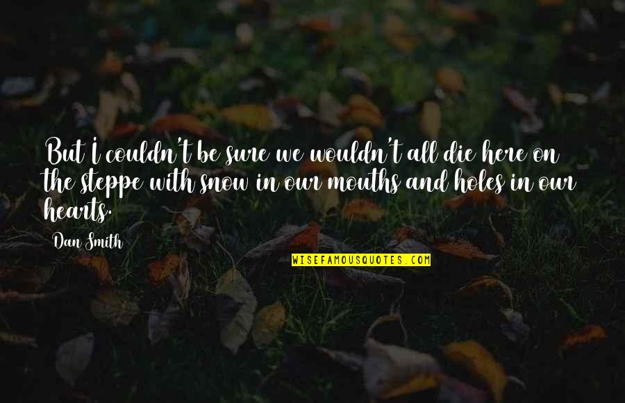 Deep Love Breakup Quotes By Dan Smith: But I couldn't be sure we wouldn't all Deep Love Breakup Quotes By Dan Smith: But I couldn't be sure we wouldn't all