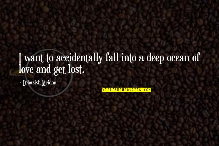 Deep Love Lost Quotes By Debasish Mridha: I want to accidentally fall into a deep