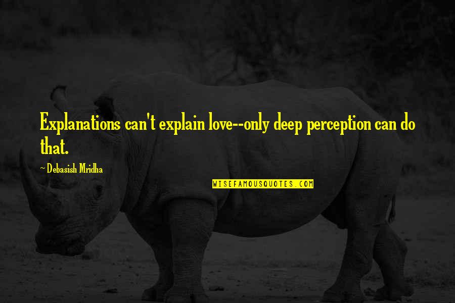 Deep Love Philosophy Quotes By Debasish Mridha: Explanations can't explain love--only deep perception can do