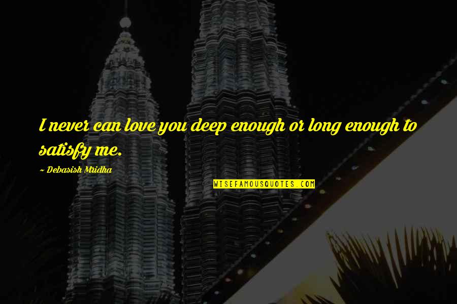 Deep Love Philosophy Quotes By Debasish Mridha: I never can love you deep enough or