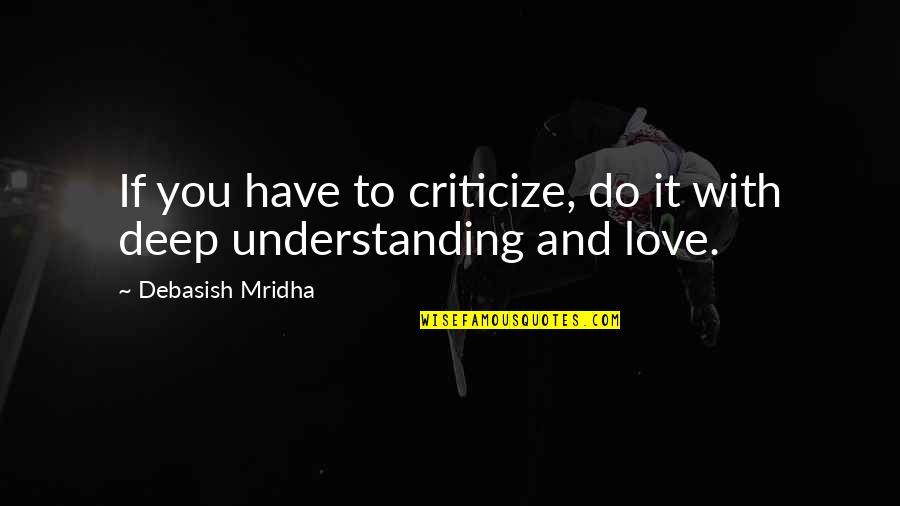 Deep Love Philosophy Quotes By Debasish Mridha: If you have to criticize, do it with