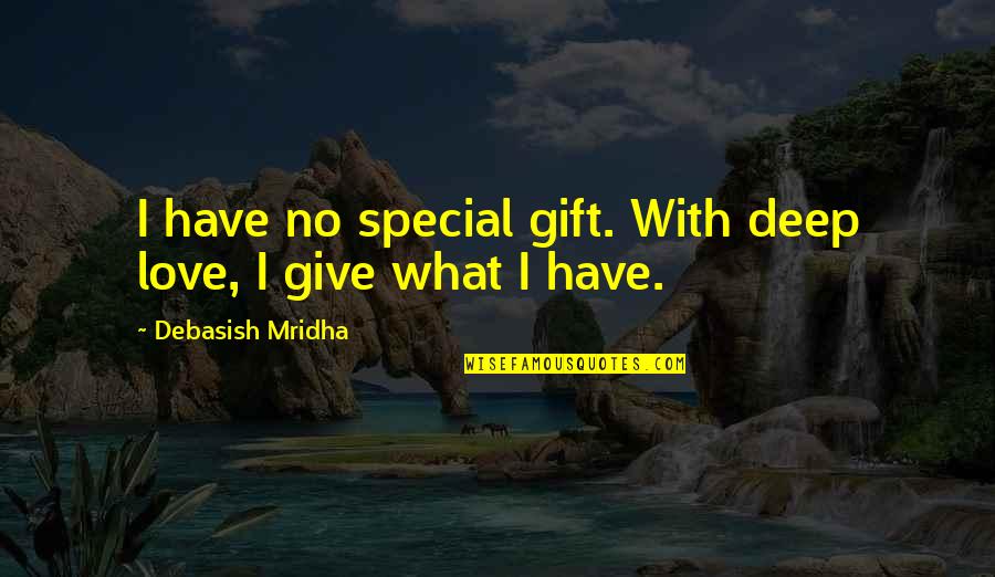 Deep Love Philosophy Quotes By Debasish Mridha: I have no special gift. With deep love,