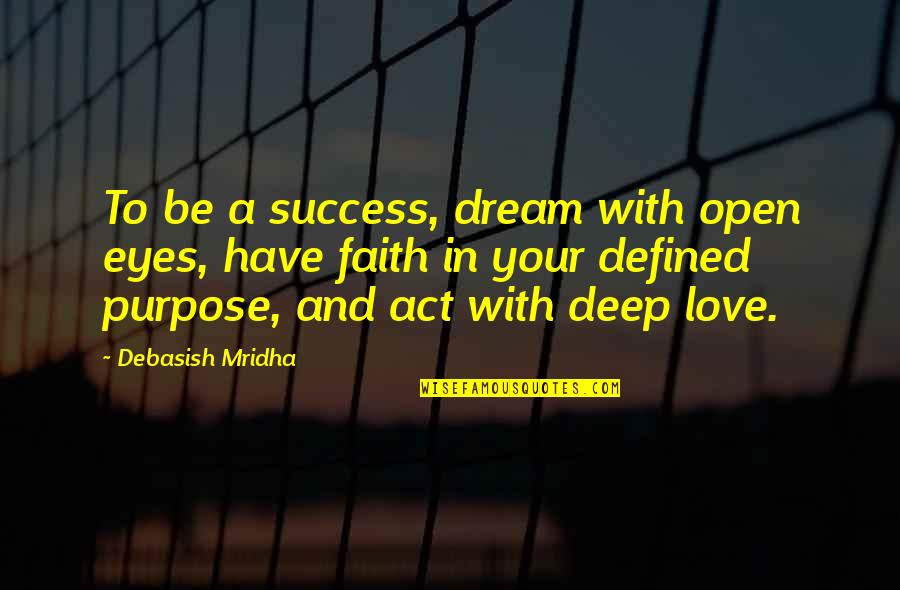Deep Love Philosophy Quotes By Debasish Mridha: To be a success, dream with open eyes,