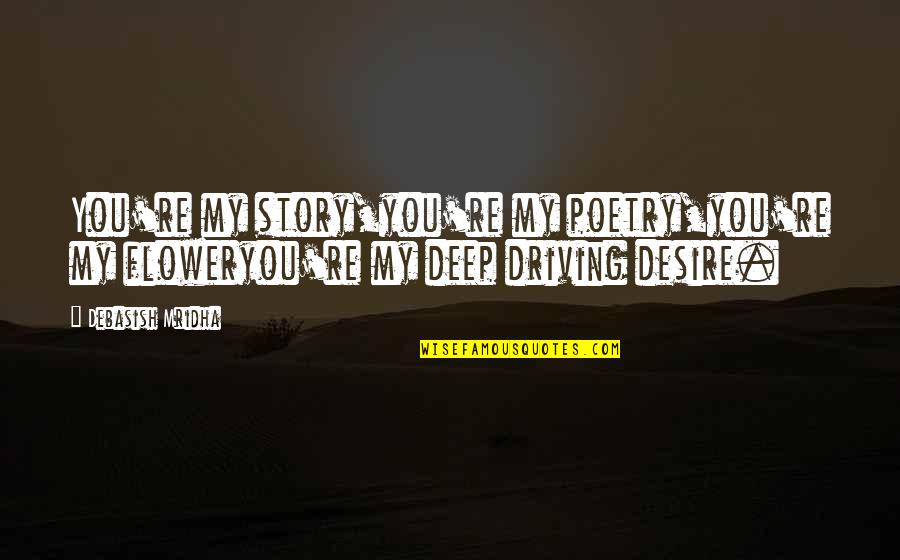 Deep Love Philosophy Quotes By Debasish Mridha: You're my story,you're my poetry,you're my floweryou're my