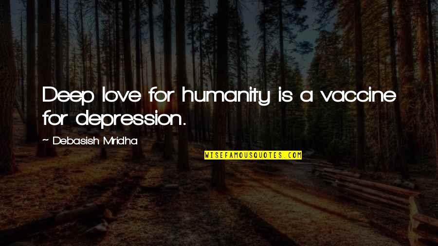 Deep Love Philosophy Quotes By Debasish Mridha: Deep love for humanity is a vaccine for