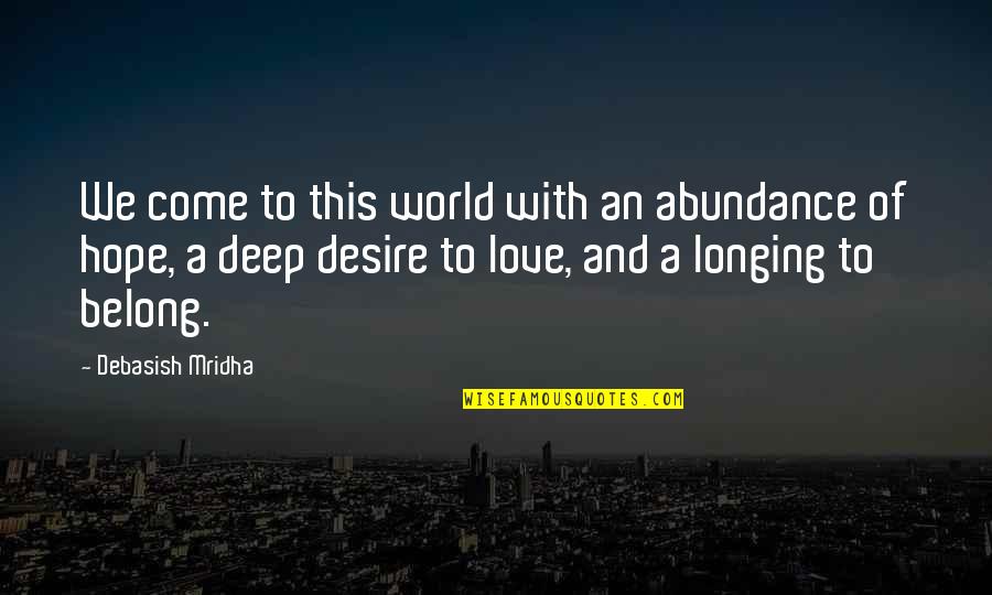 Deep Love Philosophy Quotes By Debasish Mridha: We come to this world with an abundance