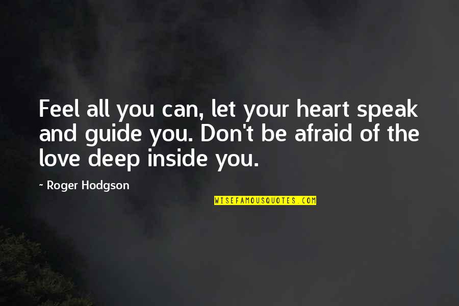 Deep Love Philosophy Quotes By Roger Hodgson: Feel all you can, let your heart speak