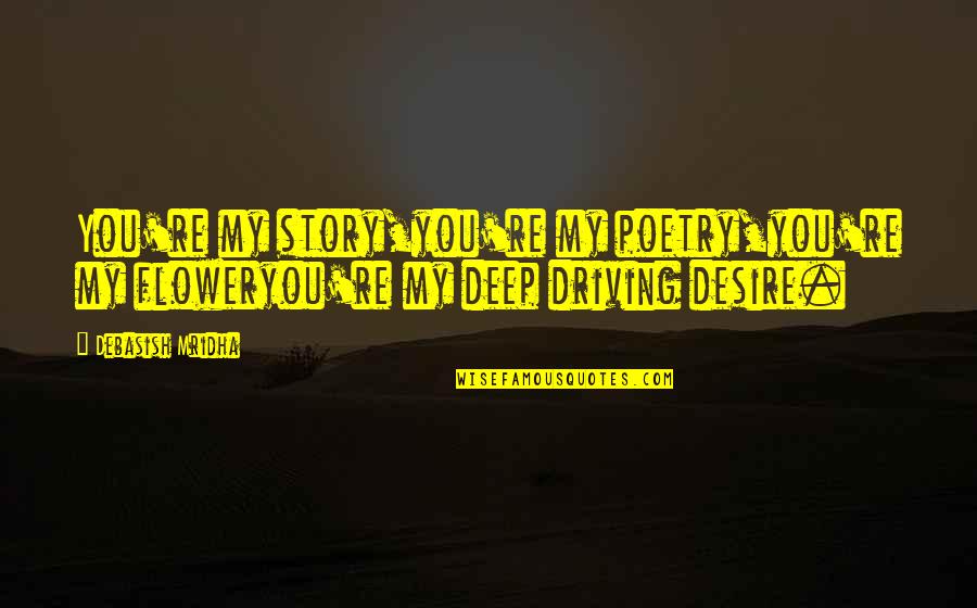 Deep Love Poetry Quotes By Debasish Mridha: You're my story,you're my poetry,you're my floweryou're my