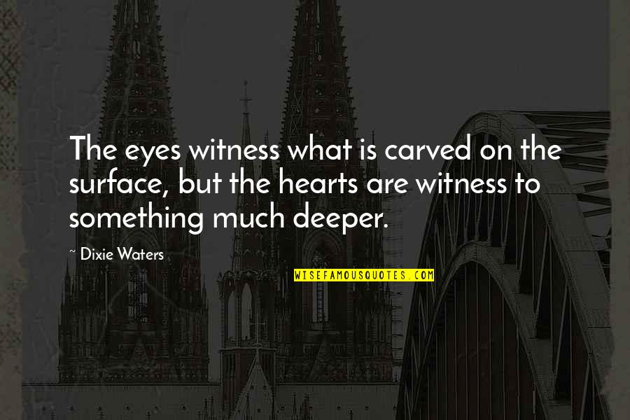 Deep Love Thoughts Quotes By Dixie Waters: The eyes witness what is carved on the