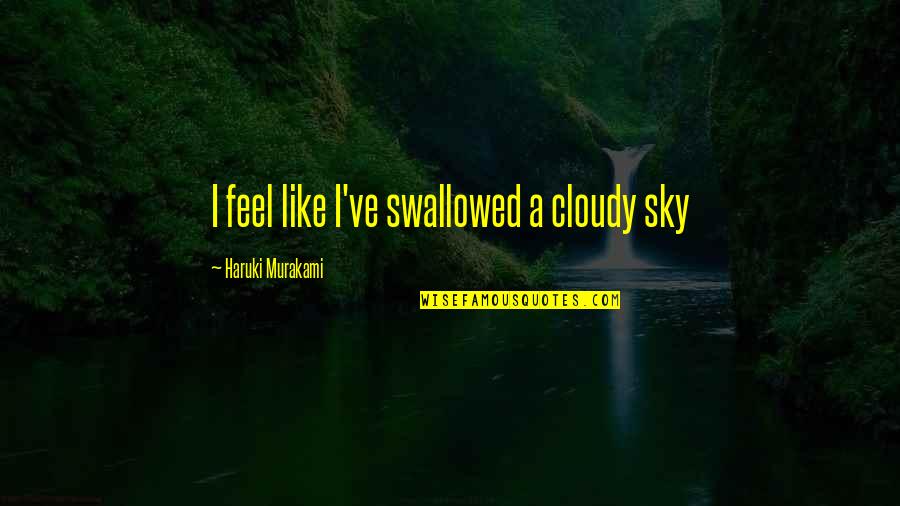 Deep Love Thoughts Quotes By Haruki Murakami: I feel like I've swallowed a cloudy sky