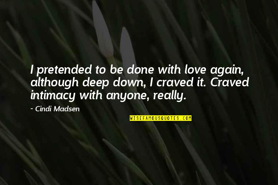 Deep Love With Quotes By Cindi Madsen: I pretended to be done with love again,