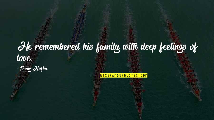 Deep Love With Quotes By Franz Kafka: He remembered his family with deep feelings of