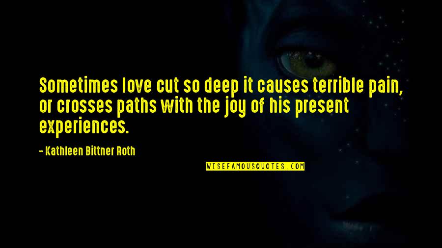 Deep Love With Quotes By Kathleen Bittner Roth: Sometimes love cut so deep it causes terrible