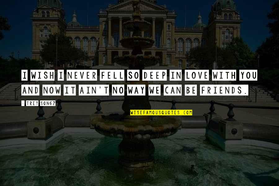 Deep Love With Quotes By Trey Songz: I wish I never fell so deep in