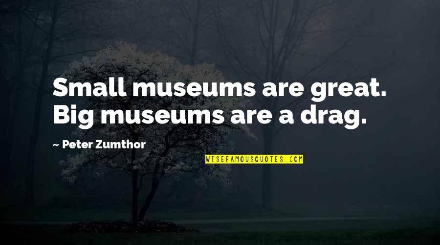 Deep Lupe Fiasco Quotes By Peter Zumthor: Small museums are great. Big museums are a