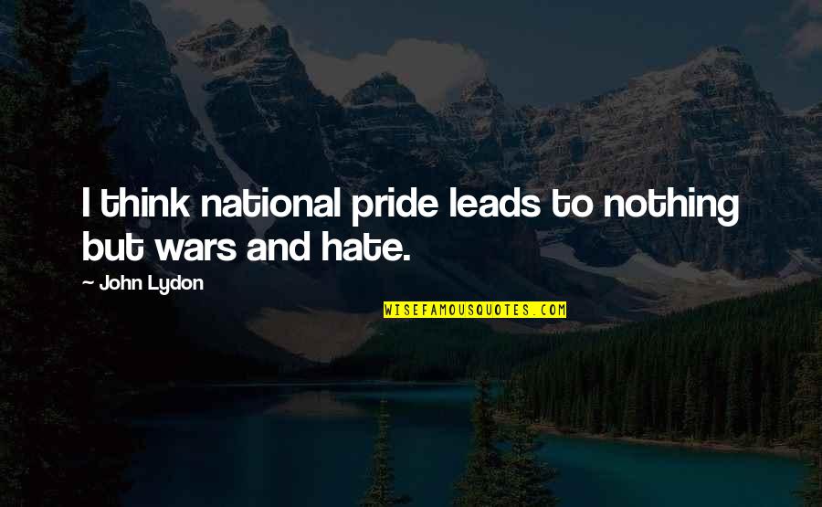 Deep Make You Wet Quotes By John Lydon: I think national pride leads to nothing but