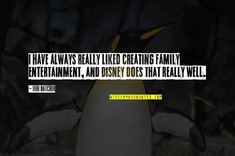 Deep Malay Quotes By Teri Hatcher: I have always really liked creating family entertainment, Deep Malay Quotes By Teri Hatcher: I have always really liked creating family entertainment,