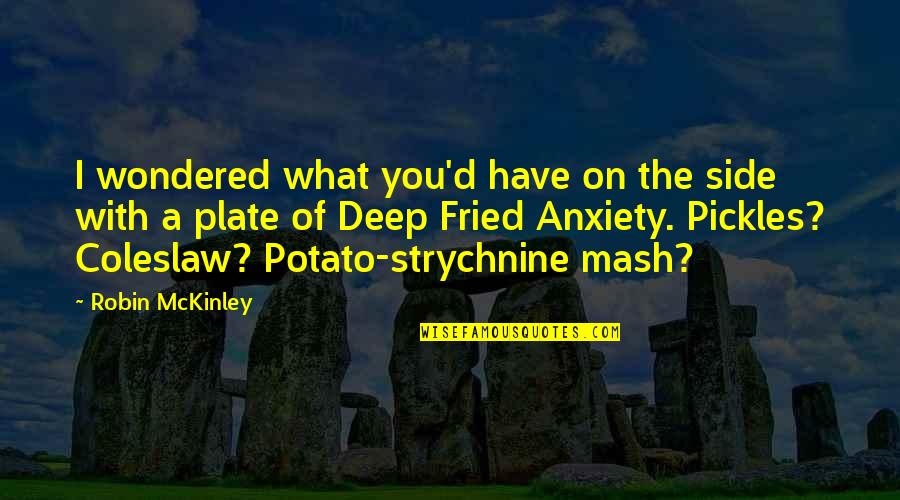 Deep Mash Quotes By Robin McKinley: I wondered what you'd have on the side