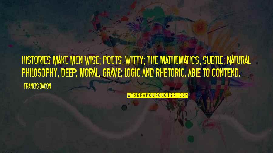 Deep Math Quotes By Francis Bacon: Histories make men wise; poets, witty; the mathematics,