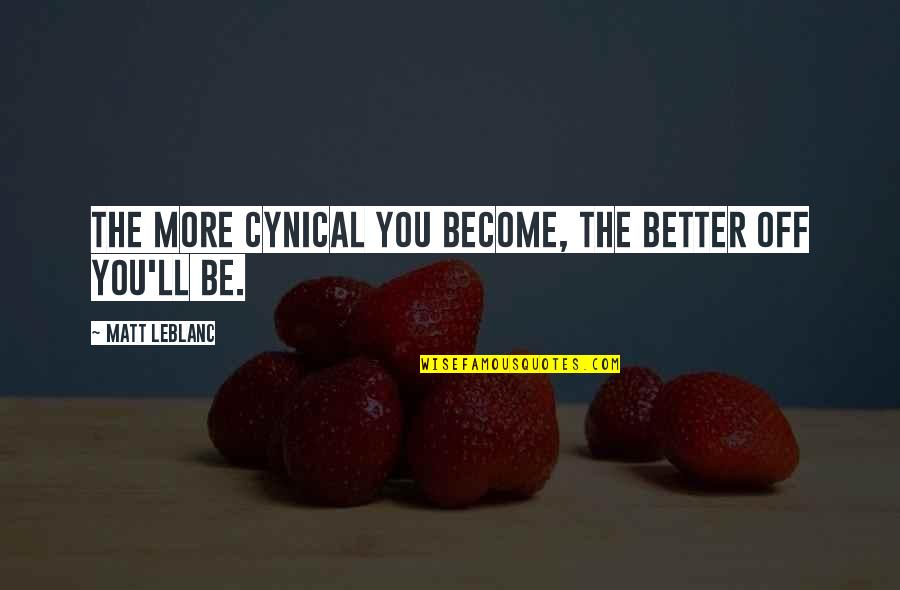Deep Meaningful Nature Quotes By Matt LeBlanc: The more cynical you become, the better off Deep Meaningful Nature Quotes By Matt LeBlanc: The more cynical you become, the better off