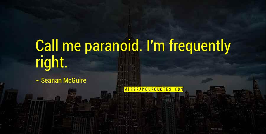 Deep Meaningful Nature Quotes By Seanan McGuire: Call me paranoid. I'm frequently right.