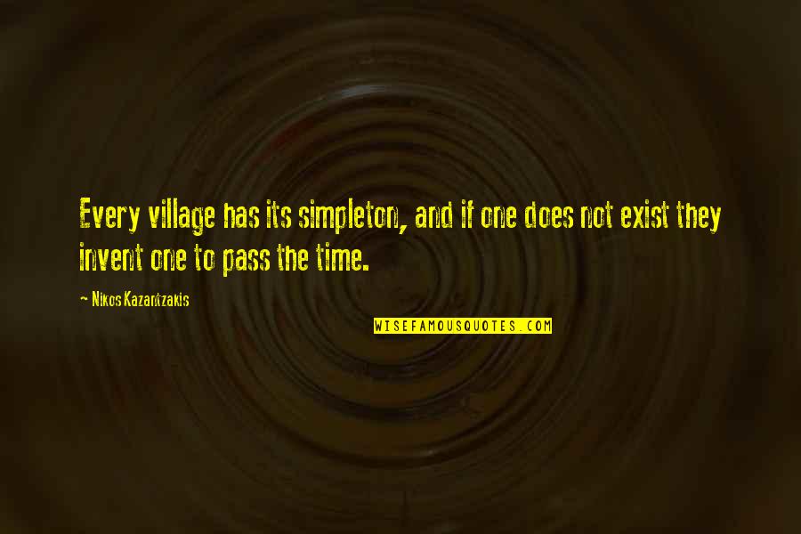 Deep Meaningful Snow Quotes By Nikos Kazantzakis: Every village has its simpleton, and if one