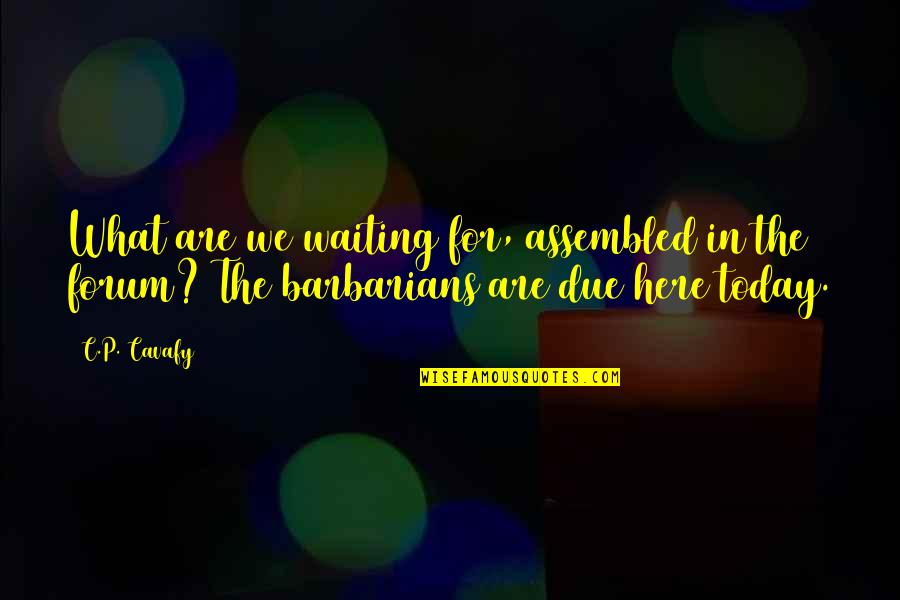 Deep Mindful Quotes By C.P. Cavafy: What are we waiting for, assembled in the