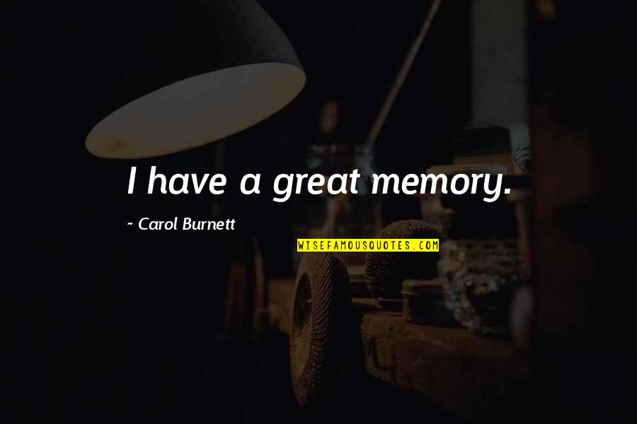 Deep Misanthrope Quotes By Carol Burnett: I have a great memory.
