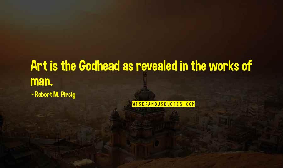 Deep Mortal Instruments Quotes By Robert M. Pirsig: Art is the Godhead as revealed in the Deep Mortal Instruments Quotes By Robert M. Pirsig: Art is the Godhead as revealed in the