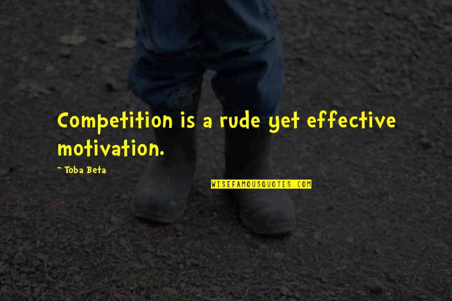 Deep Mortal Instruments Quotes By Toba Beta: Competition is a rude yet effective motivation. Deep Mortal Instruments Quotes By Toba Beta: Competition is a rude yet effective motivation.