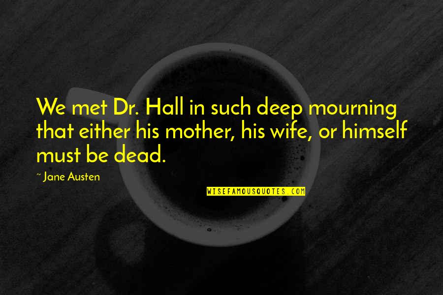 Deep Mother Quotes By Jane Austen: We met Dr. Hall in such deep mourning Deep Mother Quotes By Jane Austen: We met Dr. Hall in such deep mourning