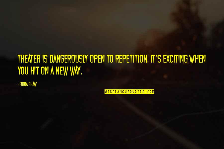 Deep Night Vale Quotes By Fiona Shaw: Theater is dangerously open to repetition. It's exciting