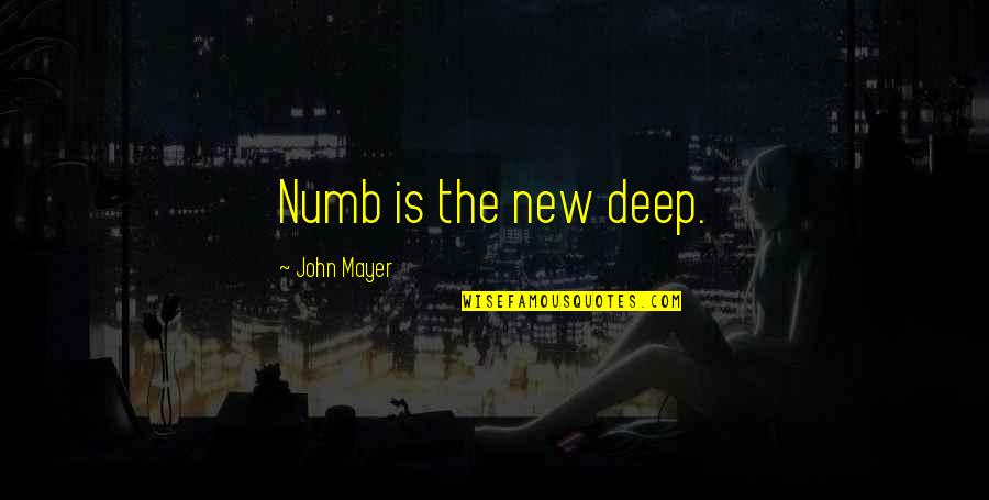 Deep Numb Quotes By John Mayer: Numb is the new deep.