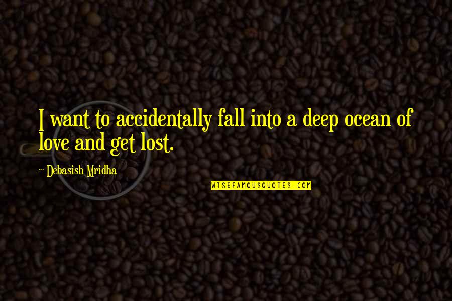 Deep Ocean Quotes By Debasish Mridha: I want to accidentally fall into a deep