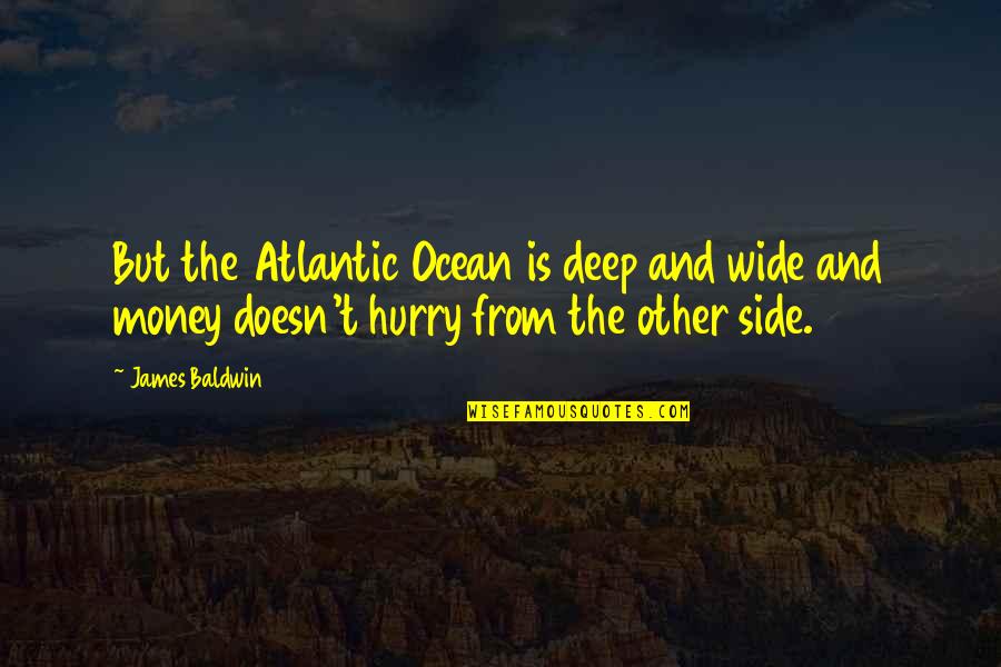 Deep Ocean Quotes By James Baldwin: But the Atlantic Ocean is deep and wide