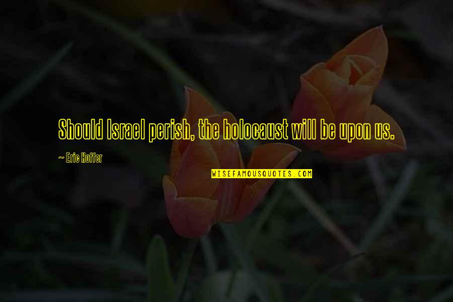 Deep Old Love Quotes By Eric Hoffer: Should Israel perish, the holocaust will be upon Deep Old Love Quotes By Eric Hoffer: Should Israel perish, the holocaust will be upon